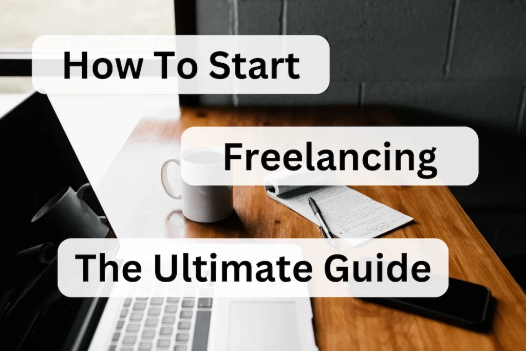A laptop sitting on a desk with a notebook next to it with text overlaid saying How To Start Freelancing The Ultimate Guide